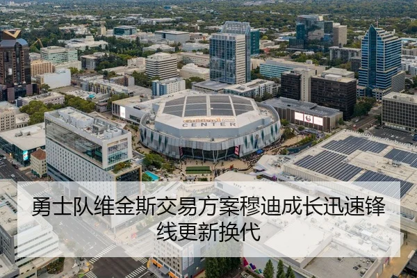 勇士队维金斯交易方案穆迪成长迅速锋线更新换代